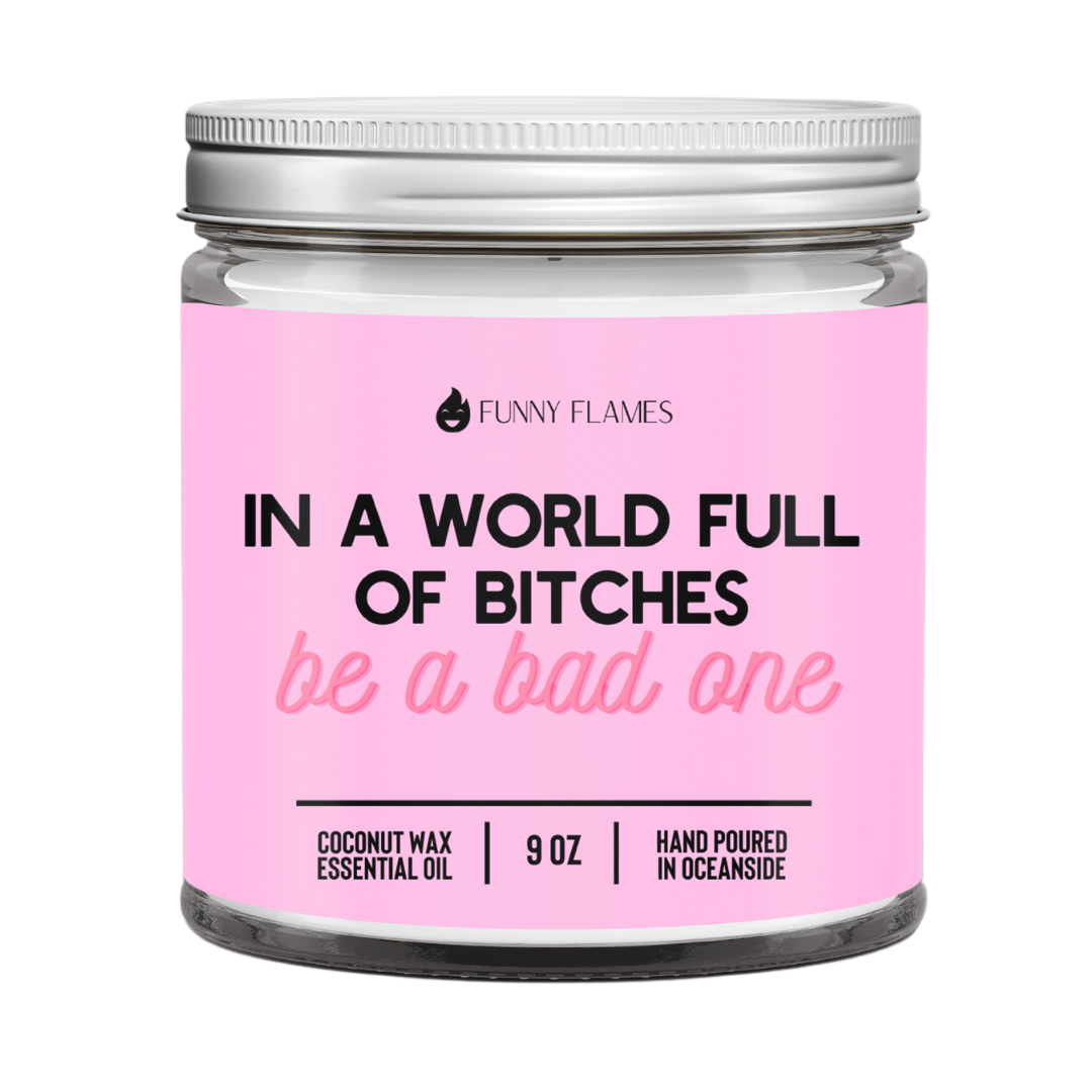 In A World Full Of Bitches, Be A Bad One