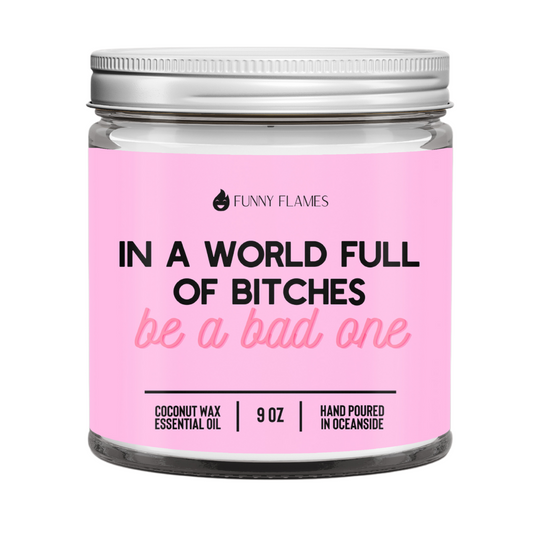 In A World Full Of Bitches, Be A Bad One